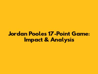 Jordan Poole's 17-Point Game: Impact & Analysis