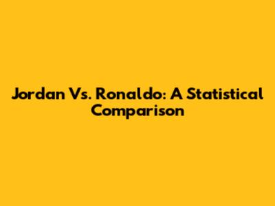 Jordan Vs. Ronaldo: A Statistical Comparison