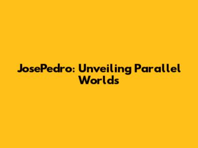 JosePedro: Unveiling Parallel Worlds