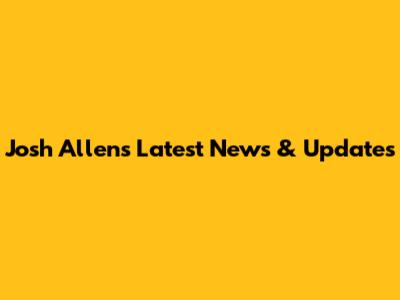 Josh Allen's Latest News & Updates