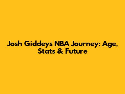 Josh Giddey's NBA Journey: Age, Stats & Future