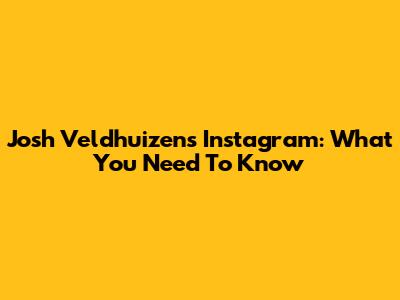 Josh Veldhuizen's Instagram: What You Need To Know