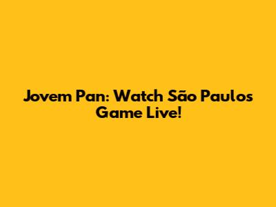 Jovem Pan: Watch São Paulo's Game Live!