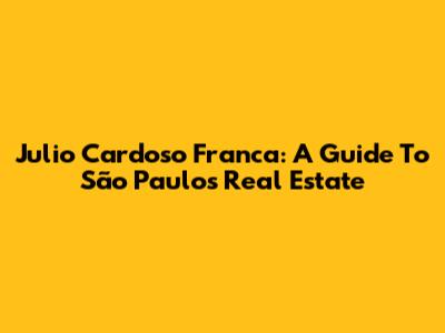 Julio Cardoso Franca: A Guide To São Paulo's Real Estate