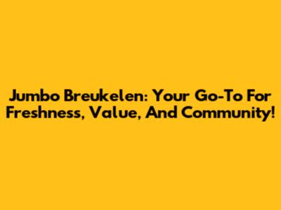 Jumbo Breukelen: Your Go-To For Freshness, Value, And Community!