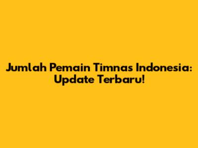 Jumlah Pemain Timnas Indonesia: Update Terbaru!