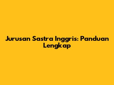 Jurusan Sastra Inggris: Panduan Lengkap