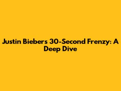 Justin Bieber's 30-Second Frenzy: A Deep Dive