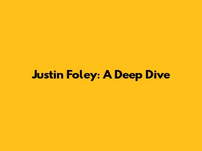 Justin Foley: A Deep Dive