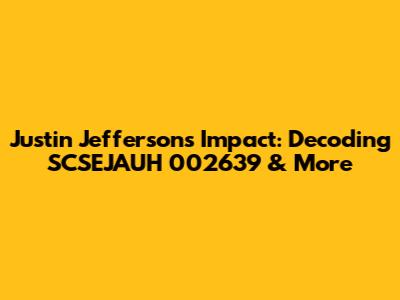 Justin Jefferson's Impact: Decoding SCSEJAUH 002639 & More