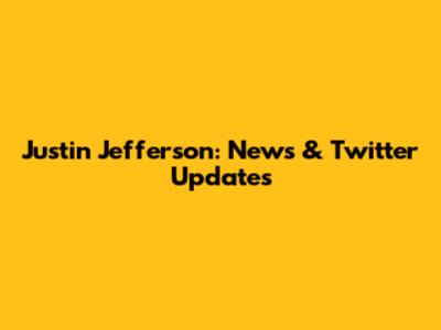 Justin Jefferson: News & Twitter Updates