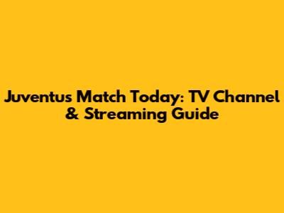 Juventus Match Today: TV Channel & Streaming Guide