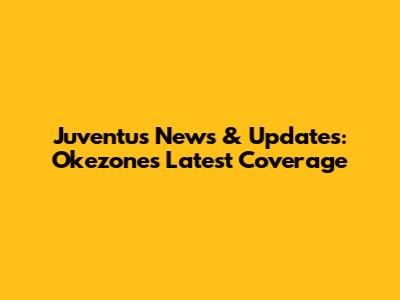 Juventus News & Updates: Okezone's Latest Coverage