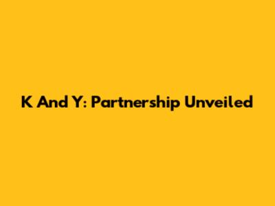 K And Y: Partnership Unveiled