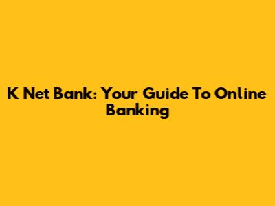 K Net Bank: Your Guide To Online Banking