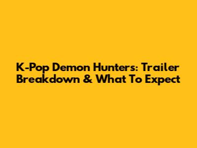 K-Pop Demon Hunters: Trailer Breakdown & What To Expect