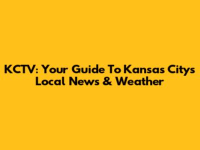 KCTV: Your Guide To Kansas City's Local News & Weather