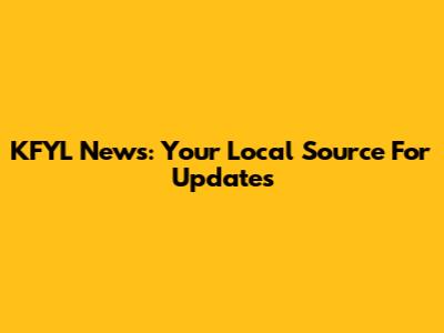 KFYL News: Your Local Source For Updates