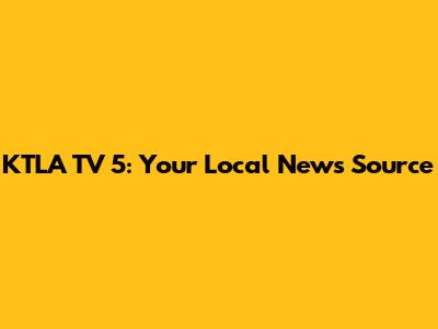 KTLA TV 5: Your Local News Source