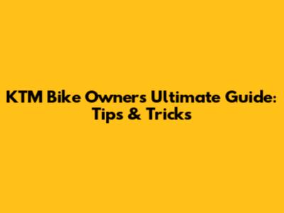 KTM Bike Owner's Ultimate Guide: Tips & Tricks