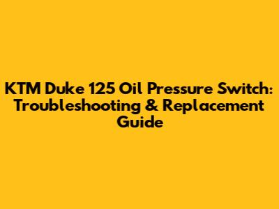 KTM Duke 125 Oil Pressure Switch: Troubleshooting & Replacement Guide