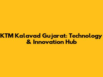 KTM Kalavad Gujarat: Technology & Innovation Hub