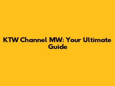 KTW Channel MW: Your Ultimate Guide