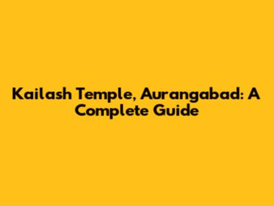 Kailash Temple, Aurangabad: A Complete Guide
