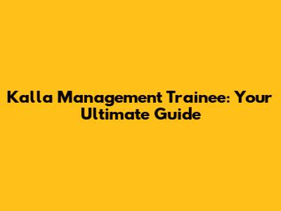 Kalla Management Trainee: Your Ultimate Guide