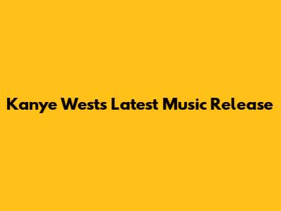 Kanye West's Latest Music Release
