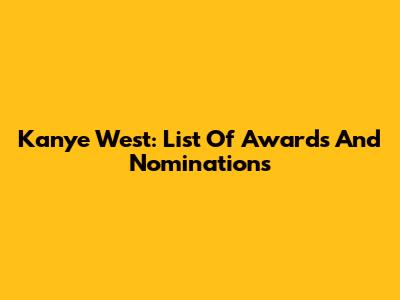 Kanye West: List Of Awards And Nominations