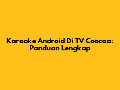 Karaoke Android Di TV Coocaa: Panduan Lengkap