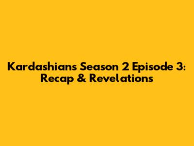 Kardashians Season 2 Episode 3: Recap & Revelations