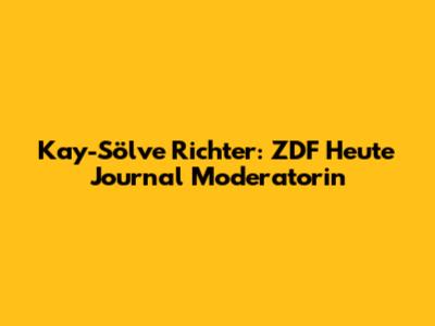 Kay-Sölve Richter: ZDF Heute Journal Moderatorin