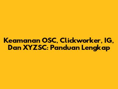 Keamanan OSC, Clickworker, IG, Dan XYZSC: Panduan Lengkap