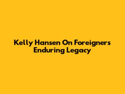 Kelly Hansen On Foreigner's Enduring Legacy