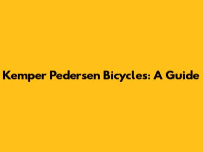 Kemper Pedersen Bicycles: A Guide