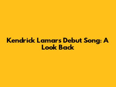 Kendrick Lamar's Debut Song: A Look Back