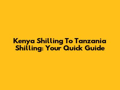 Kenya Shilling To Tanzania Shilling: Your Quick Guide