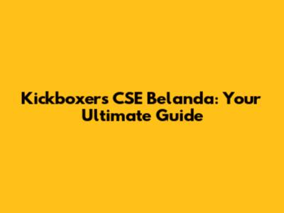 Kickboxers CSE Belanda: Your Ultimate Guide