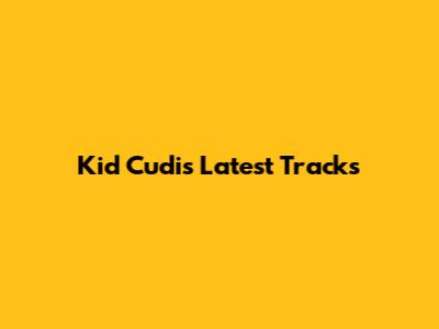 Kid Cudi's Latest Tracks