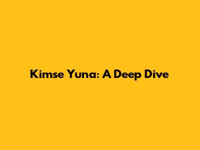 Kimse Yuna: A Deep Dive