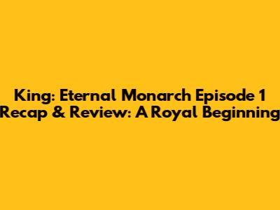 King: Eternal Monarch Episode 1 Recap & Review: A Royal Beginning