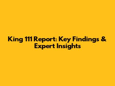 King 111 Report: Key Findings & Expert Insights