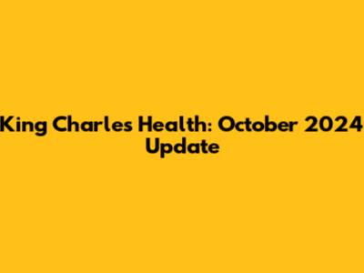 King Charles' Health: October 2024 Update