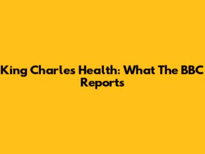 King Charles' Health: What The BBC Reports
