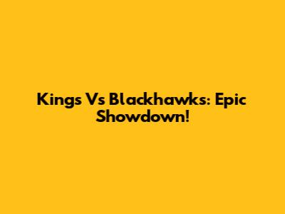 Kings Vs Blackhawks: Epic Showdown!