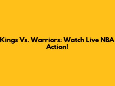 Kings Vs. Warriors: Watch Live NBA Action!
