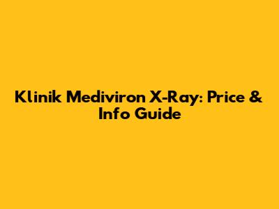 Klinik Mediviron X-Ray: Price & Info Guide