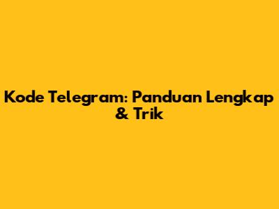 Kode Telegram: Panduan Lengkap & Trik